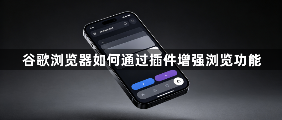 谷歌浏览器如何通过插件增强浏览功能1