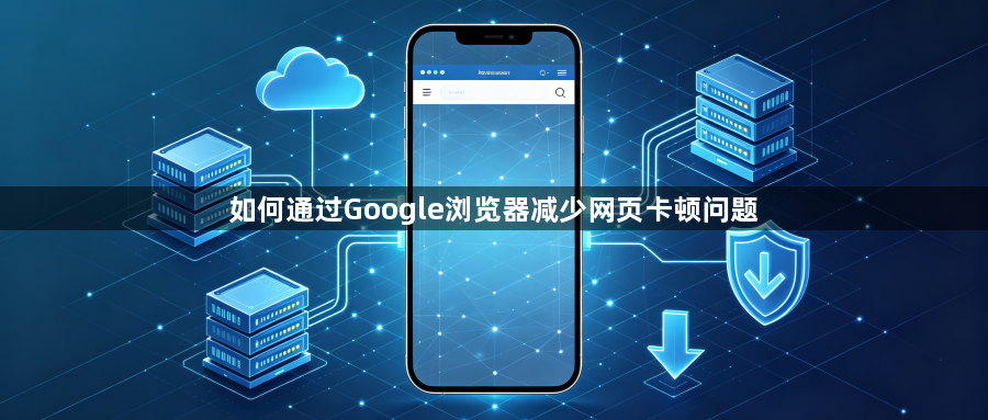 如何通过Google浏览器减少网页卡顿问题1