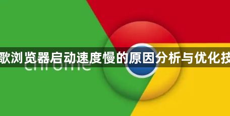 谷歌浏览器启动速度慢的原因分析与优化技巧1