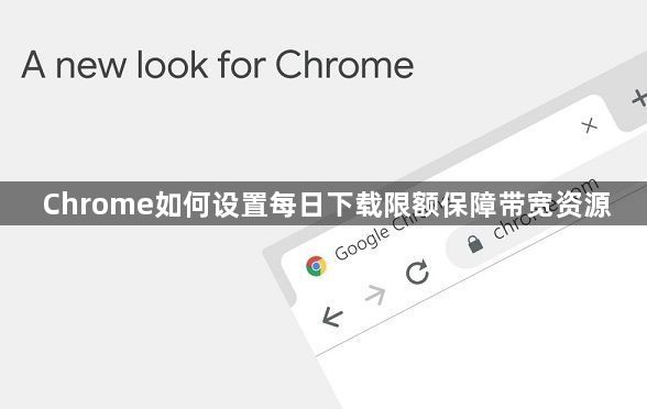 Chrome如何设置每日下载限额保障带宽资源1