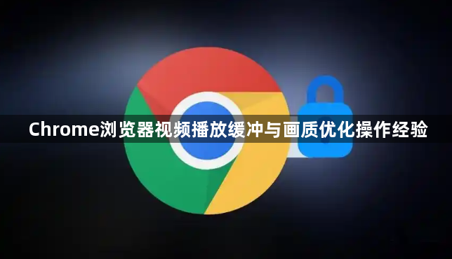Chrome浏览器视频播放缓冲与画质优化操作经验1