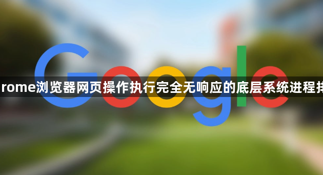Chrome浏览器网页操作执行完全无响应的底层系统进程排查1