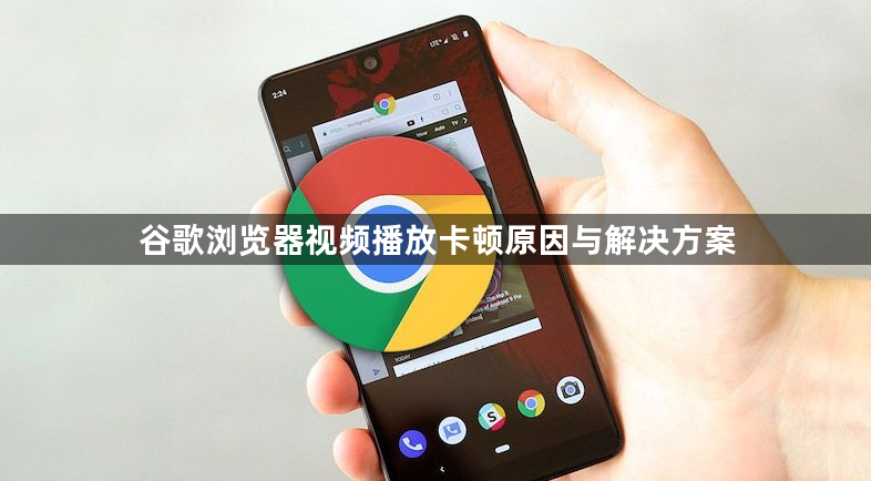 谷歌浏览器视频播放卡顿原因与解决方案1
