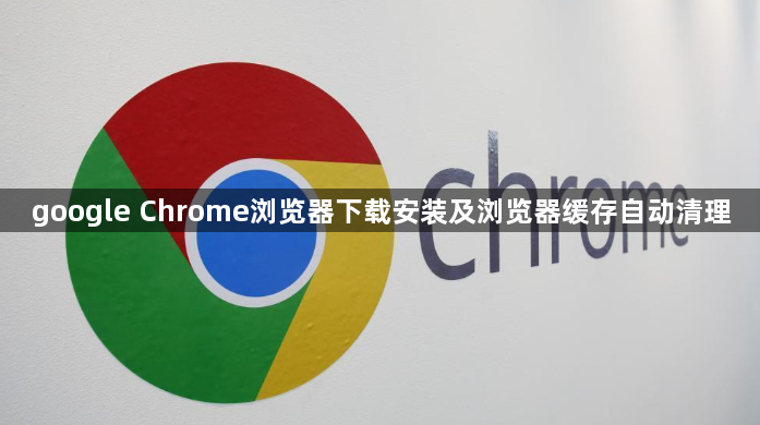 google Chrome浏览器下载安装及浏览器缓存自动清理1
