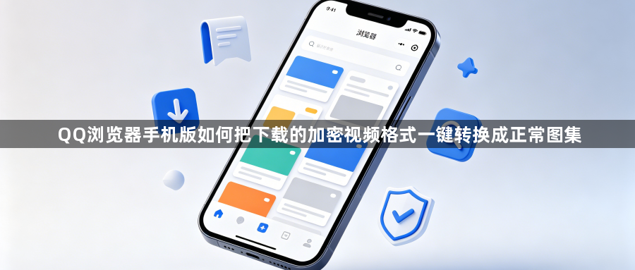 QQ浏览器手机版如何把下载的加密视频格式一键转换成正常图集1