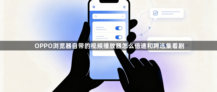OPPO浏览器自带的视频播放器怎么倍速和跨选集看剧1