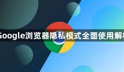 Google浏览器隐私模式全面使用解析1