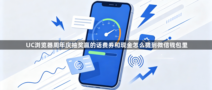 UC浏览器周年庆抽奖赢的话费券和现金怎么提到微信钱包里1